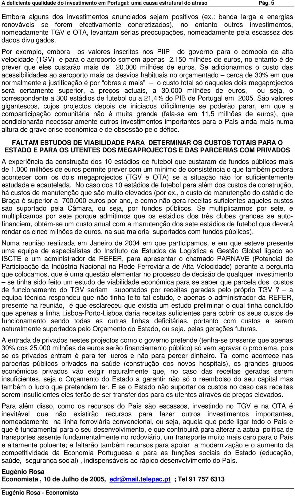 divulgados. Por exemplo, embora os valores inscritos nos PIIP do governo para o comboio de alta velocidade (TGV) e para o aeroporto somem apenas 2.