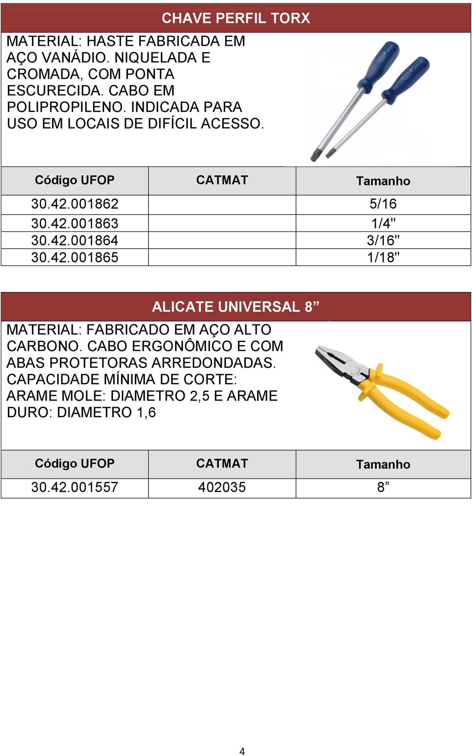 42.001865 1/18" ALICATE UNIVERSAL 8 MATERIAL: FABRICADO EM AÇO ALTO CARBONO.