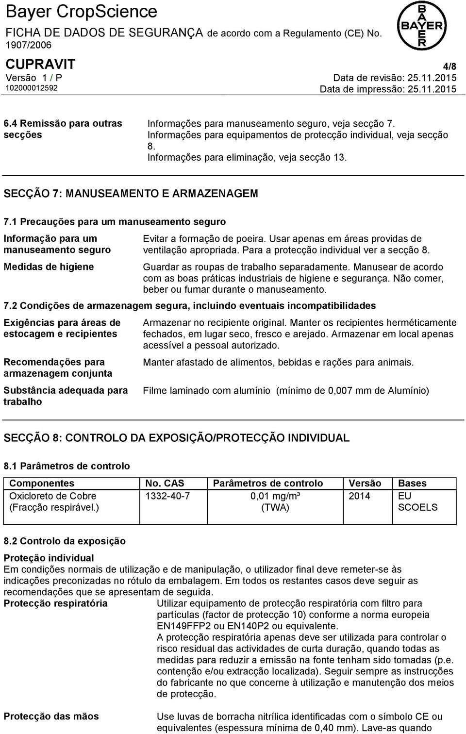 1 Precauções para um manuseamento seguro Informação para um manuseamento seguro Medidas de higiene Evitar a formação de poeira. Usar apenas em áreas providas de ventilação apropriada.