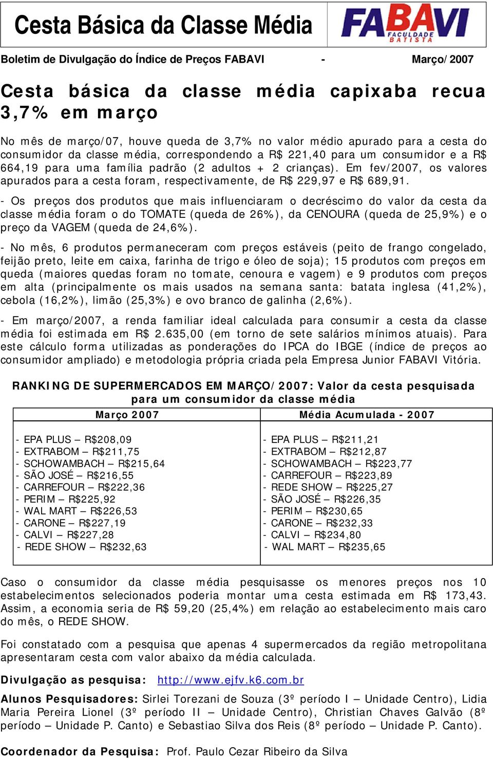 Em fev/2007, os valores apurados para a cesta foram, respectivamente, de R$ 229,97 e R$ 689,91.