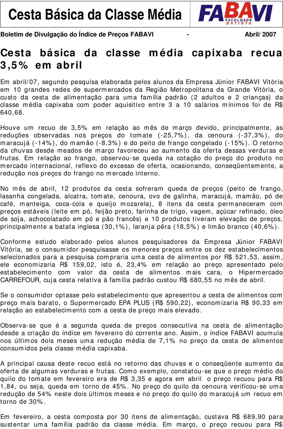 crianças) da classe média capixaba com poder aquisitivo entre 3 a 10 salários mínimos foi de R$ 640,68.