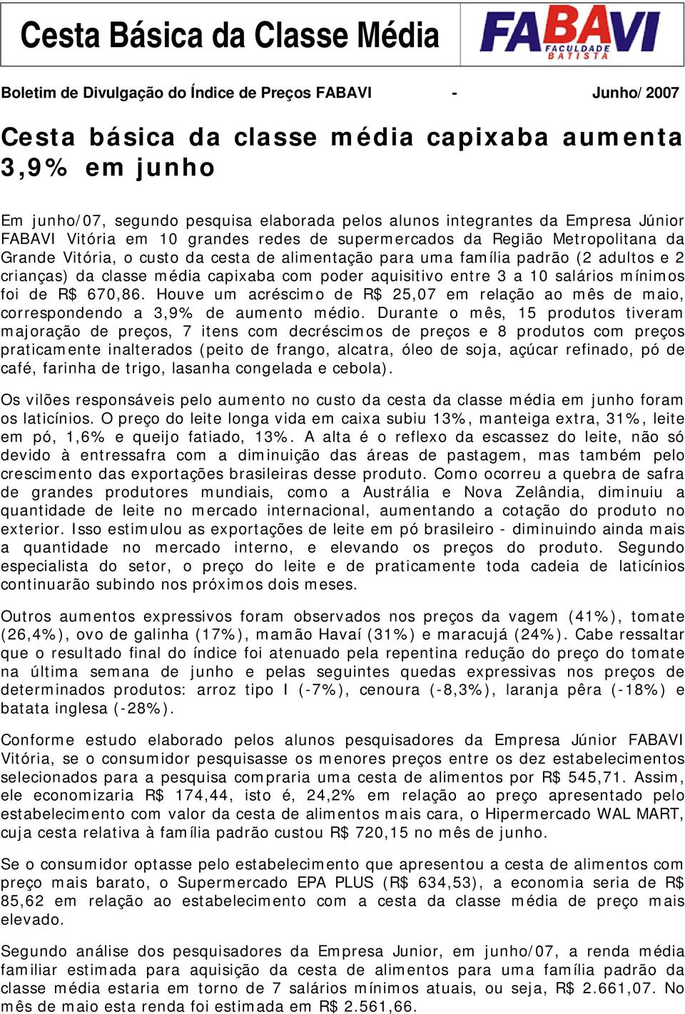 e 2 crianças) da classe média capixaba com poder aquisitivo entre 3 a 10 salários mínimos foi de R$ 670,86.