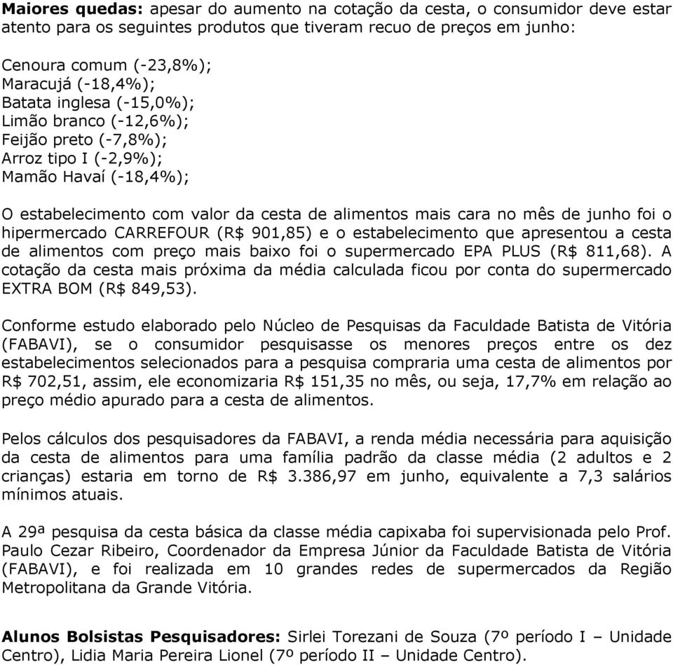 hipermercado CARREFOUR (R$ 901,85) e o estabelecimento que apresentou a cesta de alimentos com preço mais baixo foi o supermercado EPA PLUS (R$ 811,68).