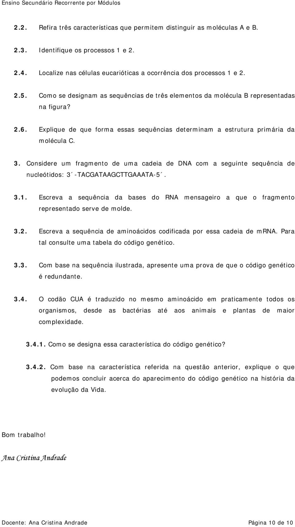 Considere um fragmento de uma cadeia de DNA com a seguinte sequência de nucleótidos: 3 -TACGATAAGCTTGAAATA-5. 3.1.