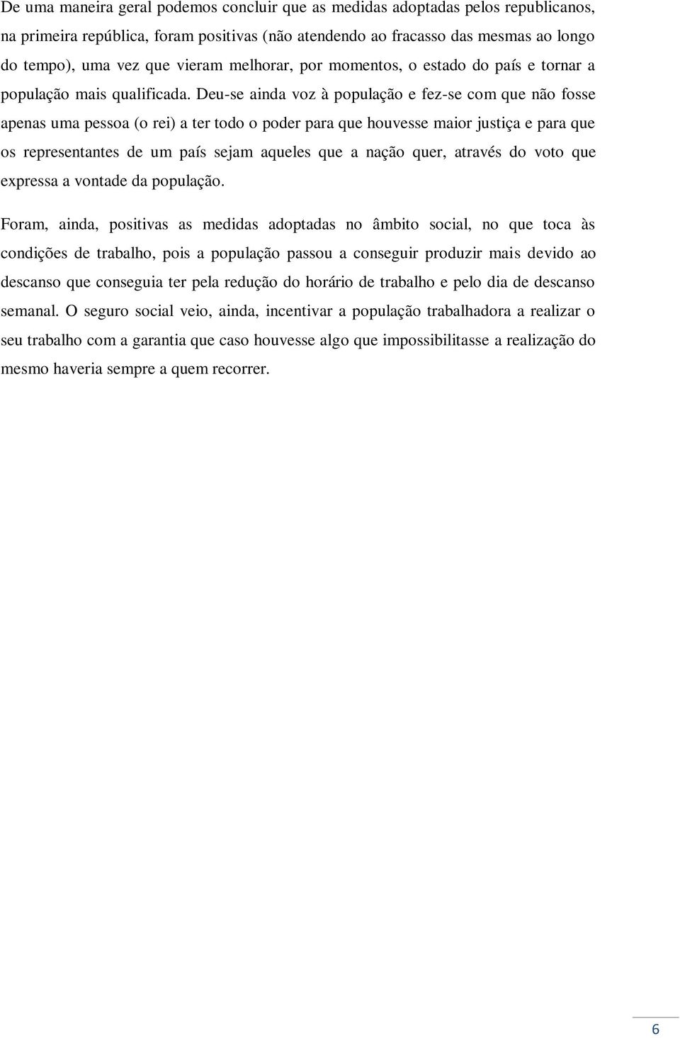 Deu-se ainda voz à população e fez-se com que não fosse apenas uma pessoa (o rei) a ter todo o poder para que houvesse maior justiça e para que os representantes de um país sejam aqueles que a nação