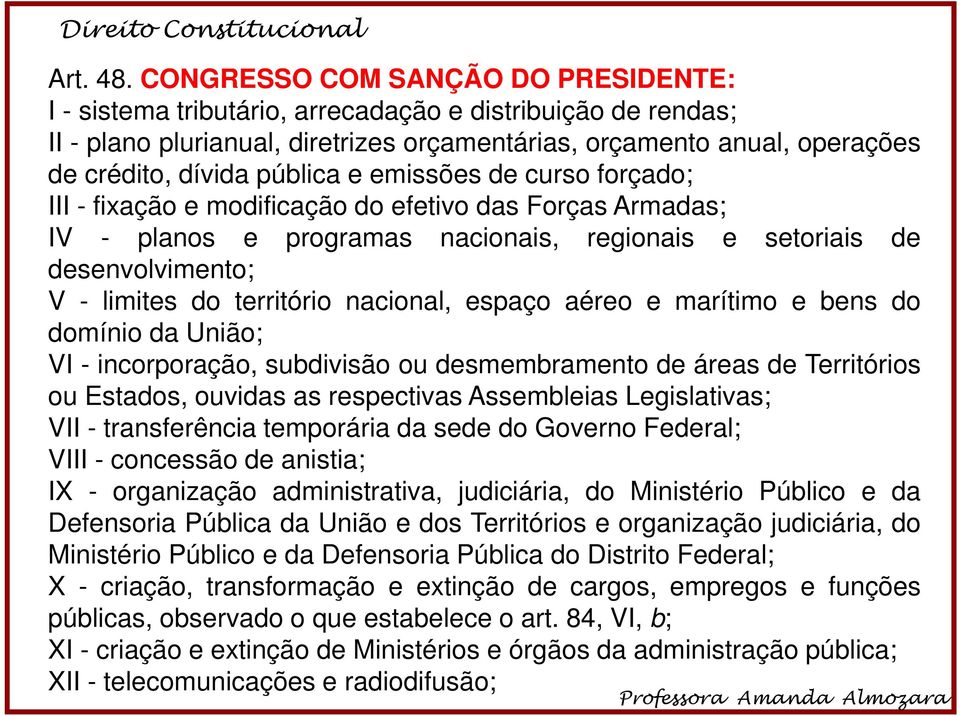 pública e emissões de curso forçado; III - fixação e modificação do efetivo das Forças Armadas; IV - planos e programas nacionais, regionais e setoriais de desenvolvimento; V - limites do território