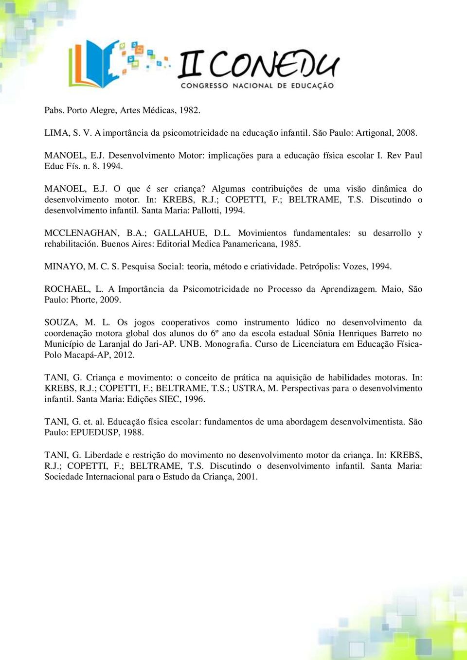 Algumas contribuições de uma visão dinâmica do desenvolvimento motor. In: KREBS, R.J.; COPETTI, F.; BELTRAME, T.S. Discutindo o desenvolvimento infantil. Santa Maria: Pallotti, 1994. MCCLENAGHAN, B.A.; GALLAHUE, D.