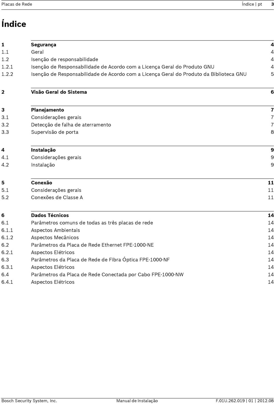 1 Considerações gerais 7 3.2 Detecção de falha de aterramento 7 3.3 Supervisão de porta 8 4 Instalação 9 4.1 Considerações gerais 9 4.2 Instalação 9 5 Conexão 11 5.1 Considerações gerais 11 5.