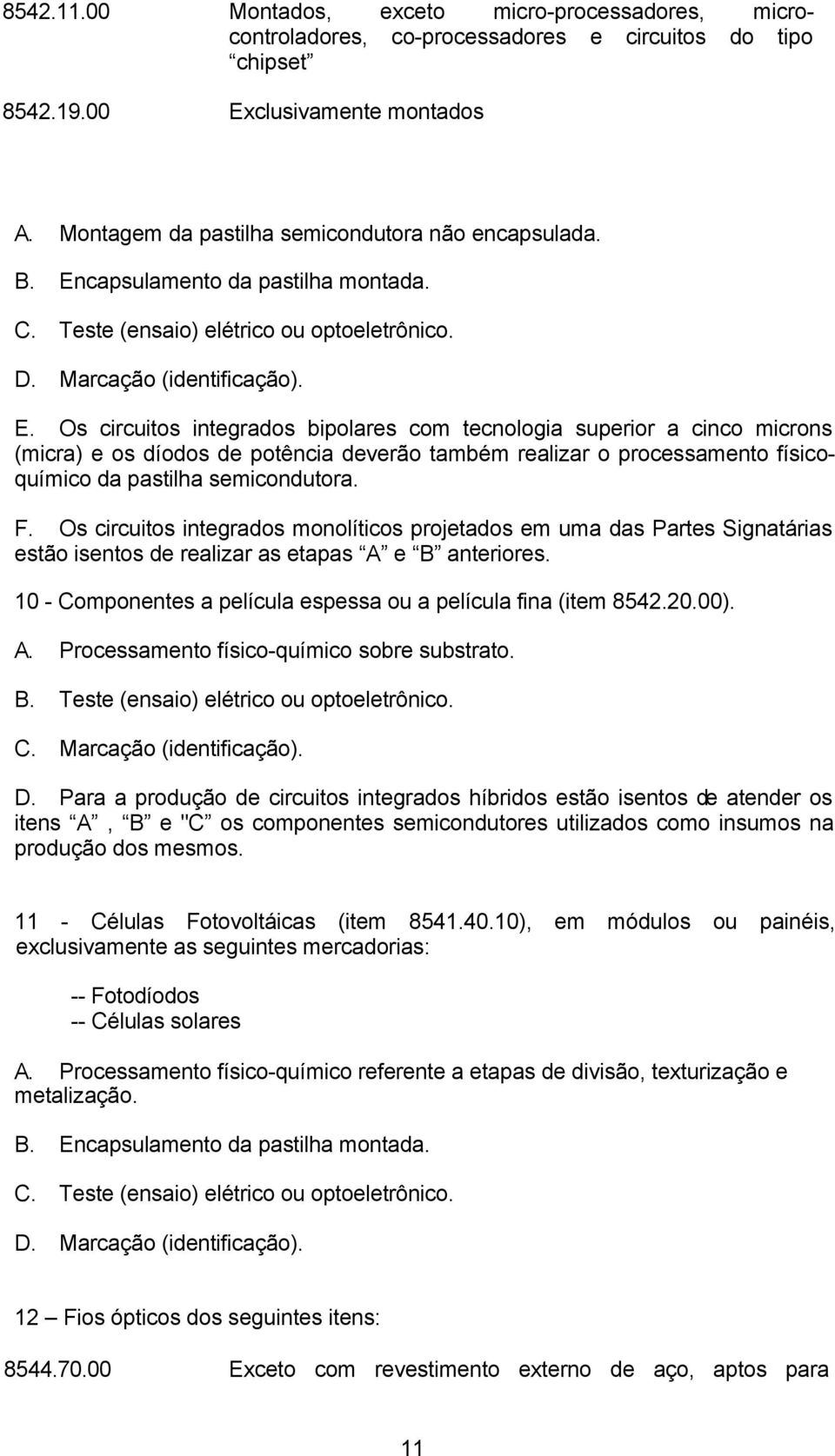 capsulamento da pastilha montada. C. Teste (ensaio) elétrico ou optoeletrônico. D. Marcação (identificação). E.