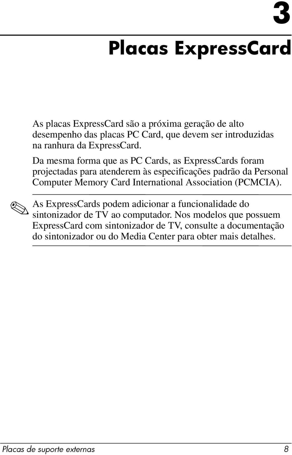 Da mesma forma que as PC Cards, as ExpressCards foram projectadas para atenderem às especificações padrão da Personal Computer Memory Card