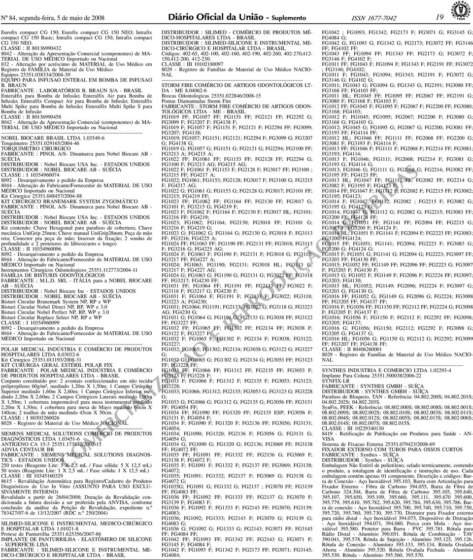 de FAMÍLIA de Material de Uso Médico Equipos 25351038334/2004-39 EQUIPO PARA INFUSAO ENTERAL EM BOMBA DE INFUSAO B BRAUN FABRICANTE : LABORATÓRIOS B BRAUN S/A - BRASIL Enteralfix para Bomba de