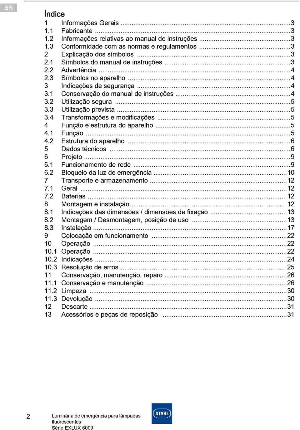 ..5 4 Função e estrutura do aparelho...5 4.1 Função...5 4.2 Estrutura do aparelho...6 5 Dados técnicos...6 6 Projeto...9 6.1 Funcionamento de rede...9 6.2 Bloqueio da luz de emergência.