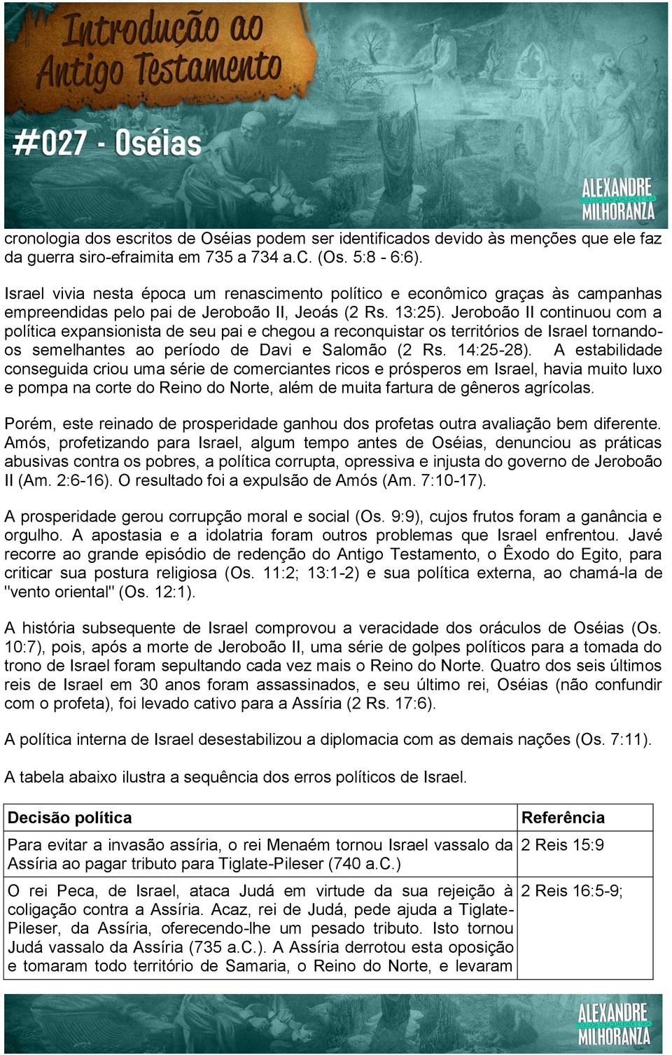 Jeroboão II continuou com a política expansionista de seu pai e chegou a reconquistar os territórios de Israel tornandoos semelhantes ao período de Davi e Salomão (2 Rs. 14:25-28).