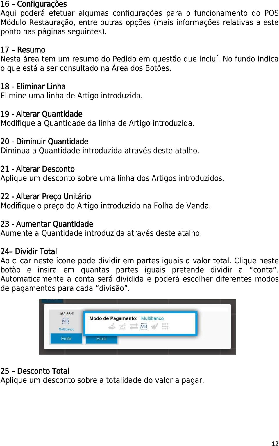 19 - Alterar Quantidade Modifique a Quantidade da linha de Artigo introduzida. 20 - Diminuir Quantidade Diminua a Quantidade introduzida através deste atalho.