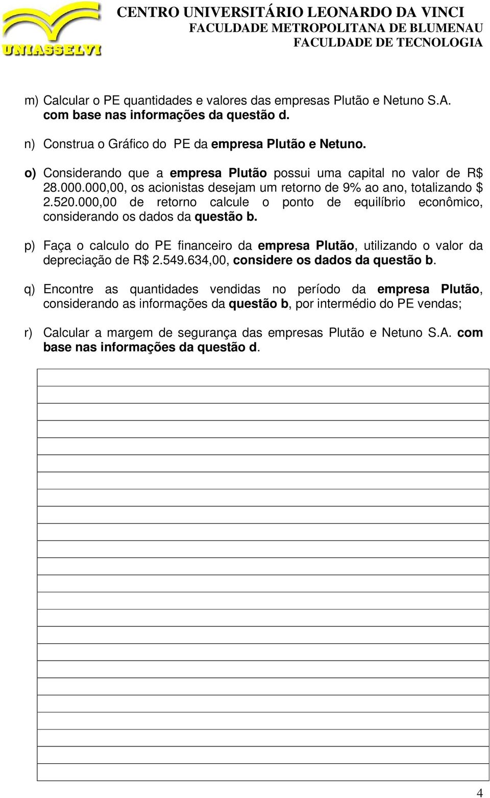 000,00 de retorno calcule o ponto de equilíbrio econômico, considerando os dados da questão b. p) Faça o calculo do PE financeiro da empresa Plutão, utilizando o valor da depreciação de R$ 2.549.