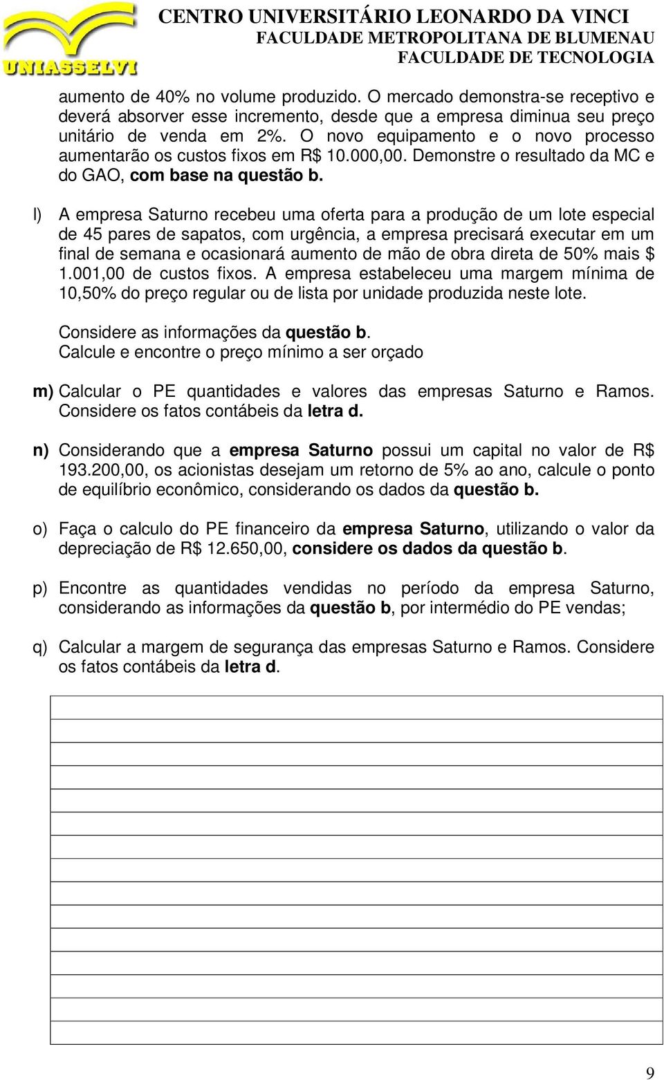 l) A empresa Saturno recebeu uma oferta para a produção de um lote especial de 45 pares de sapatos, com urgência, a empresa precisará executar em um final de semana e ocasionará aumento de mão de