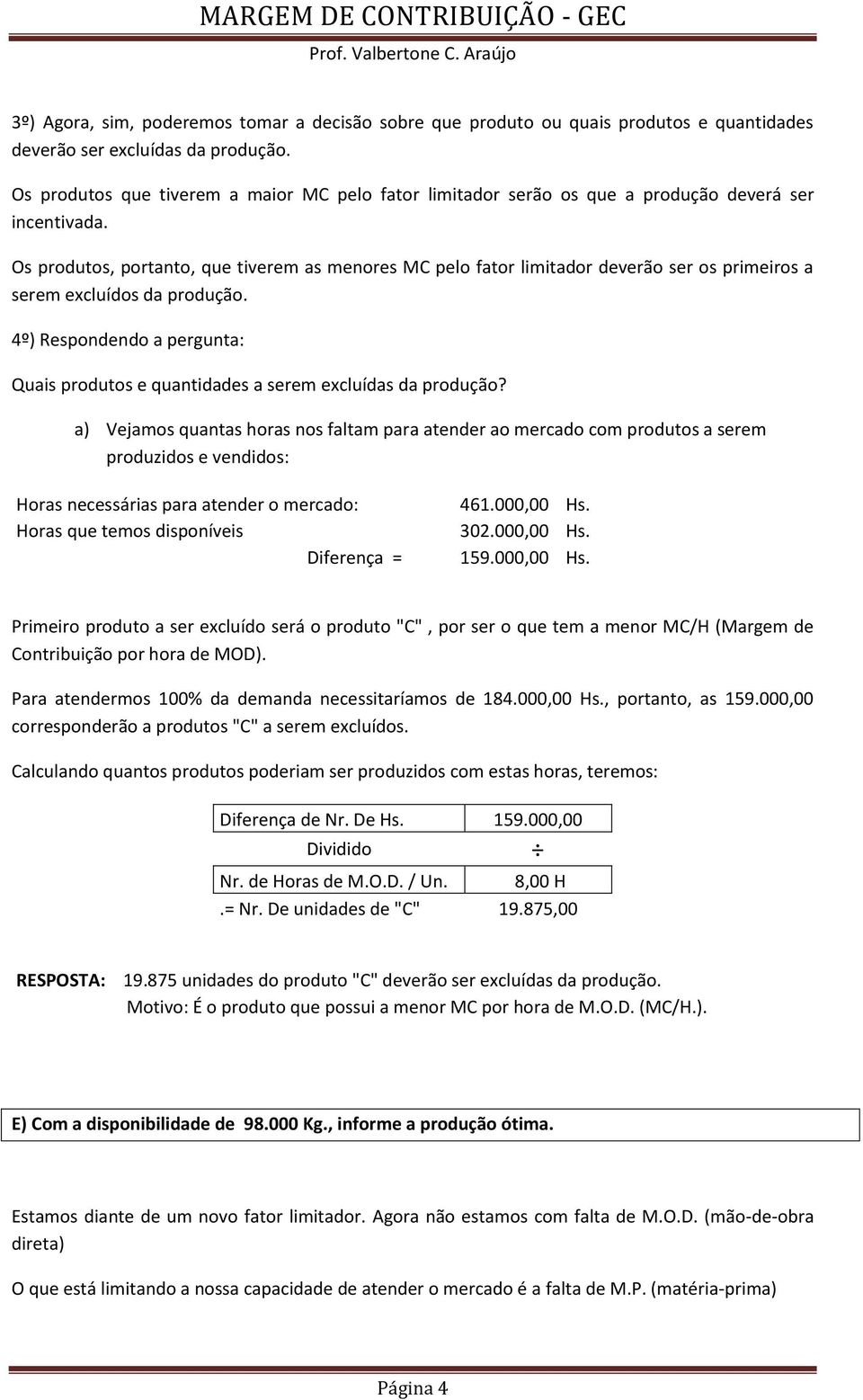 Os produtos, portanto, que tiverem as menores MC pelo fator limitador deverão ser os primeiros a serem excluídos da produção.