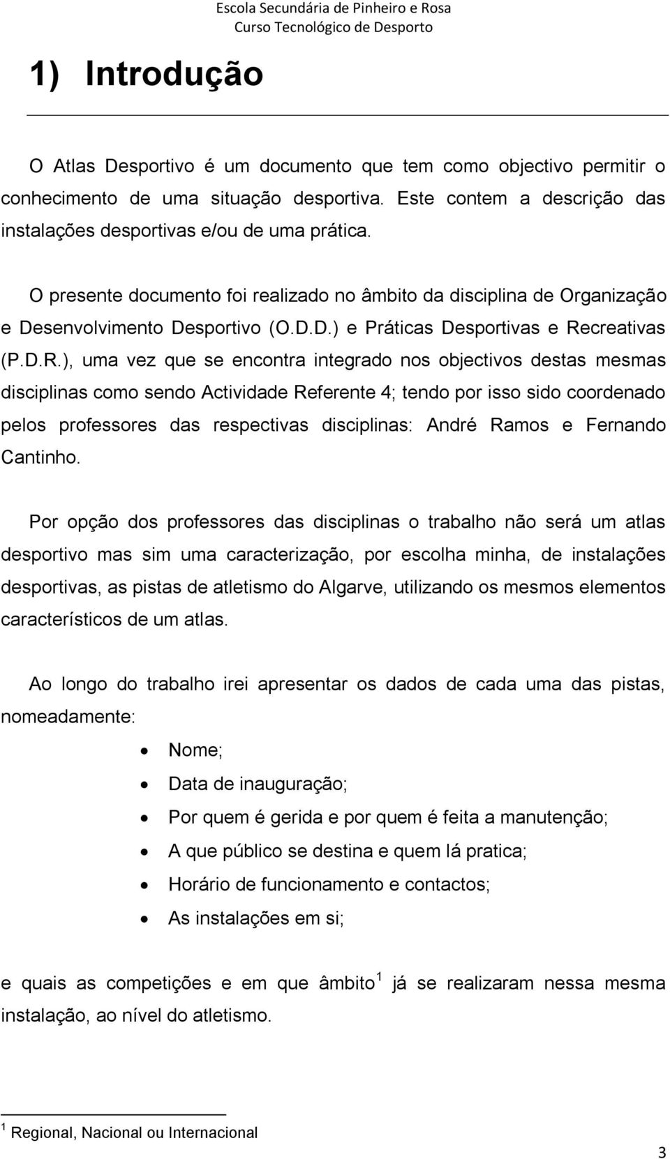 D.R.), uma vez que se encontra integrado nos objectivos destas mesmas disciplinas como sendo Actividade Referente 4; tendo por isso sido coordenado pelos professores das respectivas disciplinas: