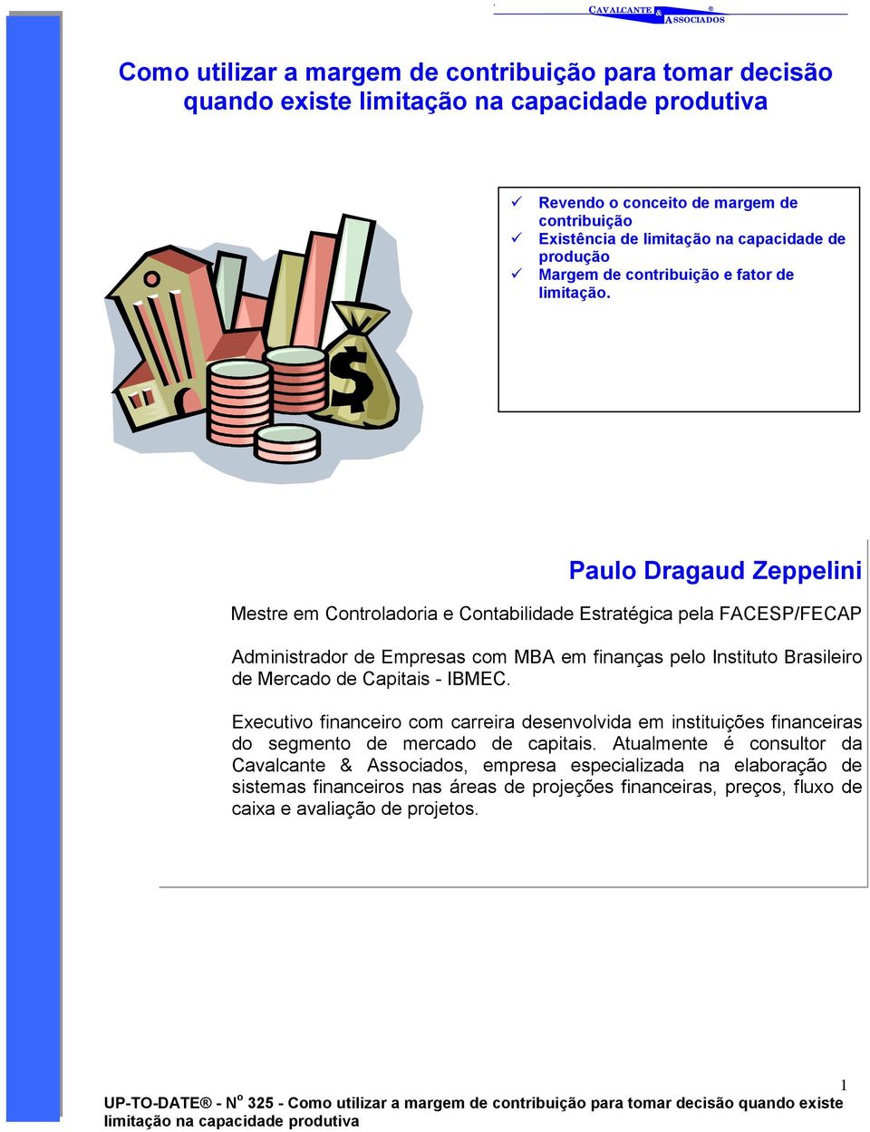 Paulo Dragaud Zeppelini Mestre em Controladoria e Contabilidade Estratégica pela FACESP/FECAP Administrador de Empresas com MBA em finanças pelo Instituto Brasileiro de Mercado de