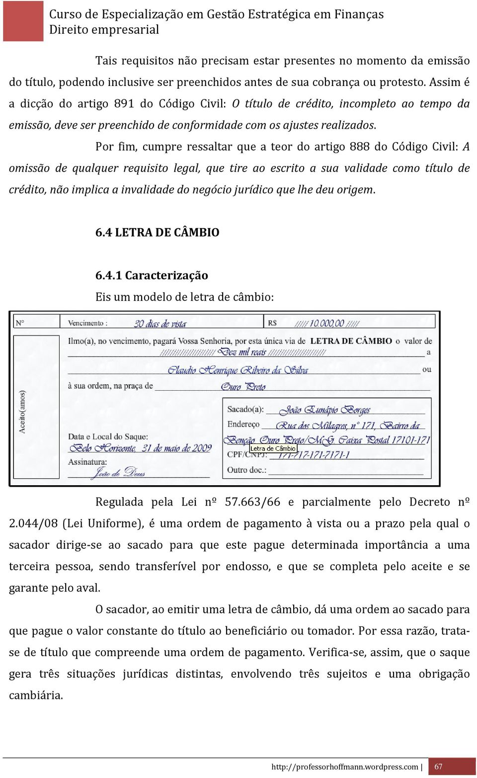 Por fim, cumpre ressaltar que a teor do artigo 888 do Código Civil: A omissão de qualquer requisito legal, que tire ao escrito a sua validade como título de crédito, não implica a invalidade do