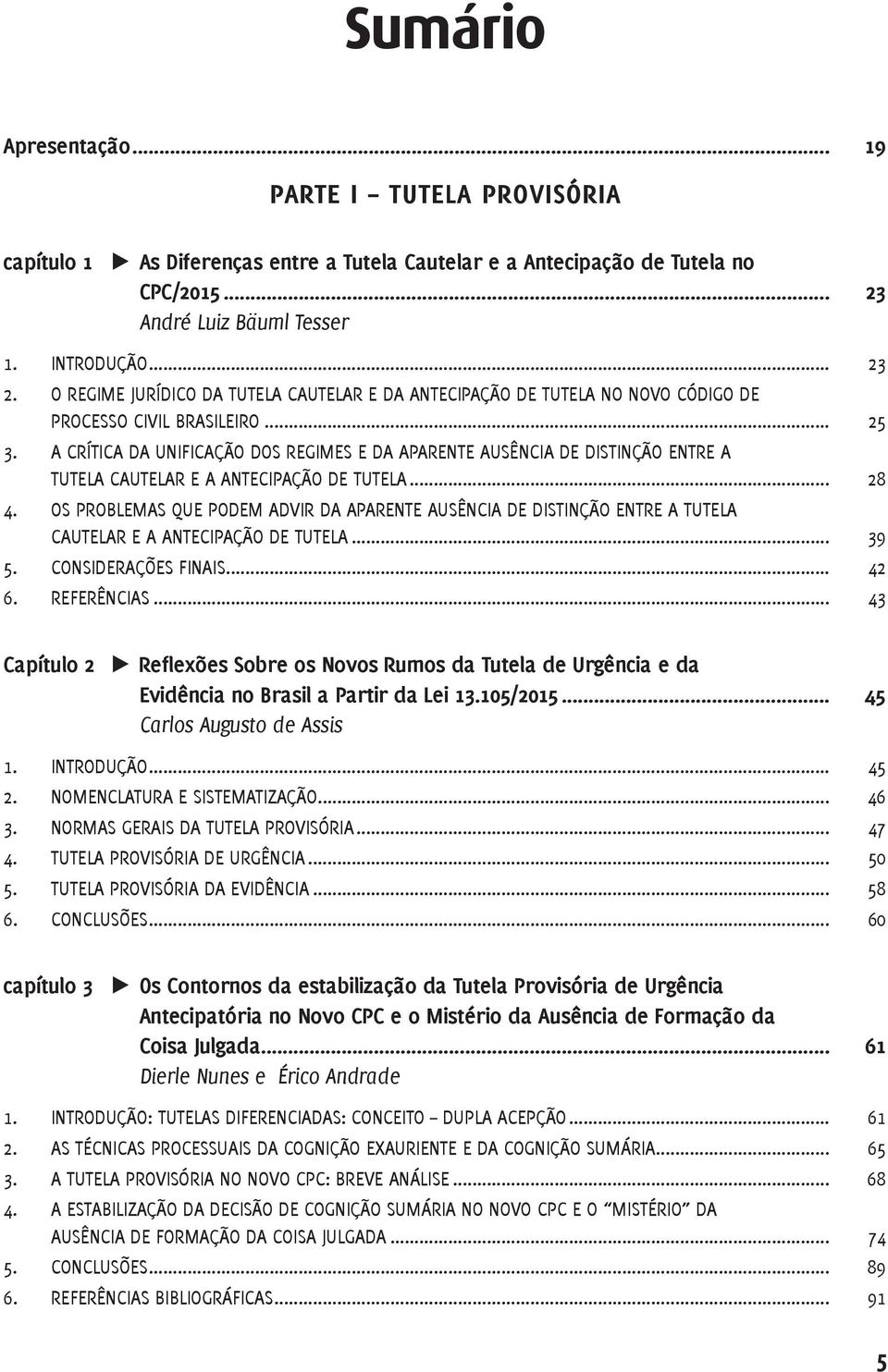 A CRÍTICA DA UNIFICAÇÃO DOS REGIMES E DA APARENTE AUSÊNCIA DE DISTINÇÃO ENTRE A TUTELA CAUTELAR E A ANTECIPAÇÃO DE TUTELA... 28 4.