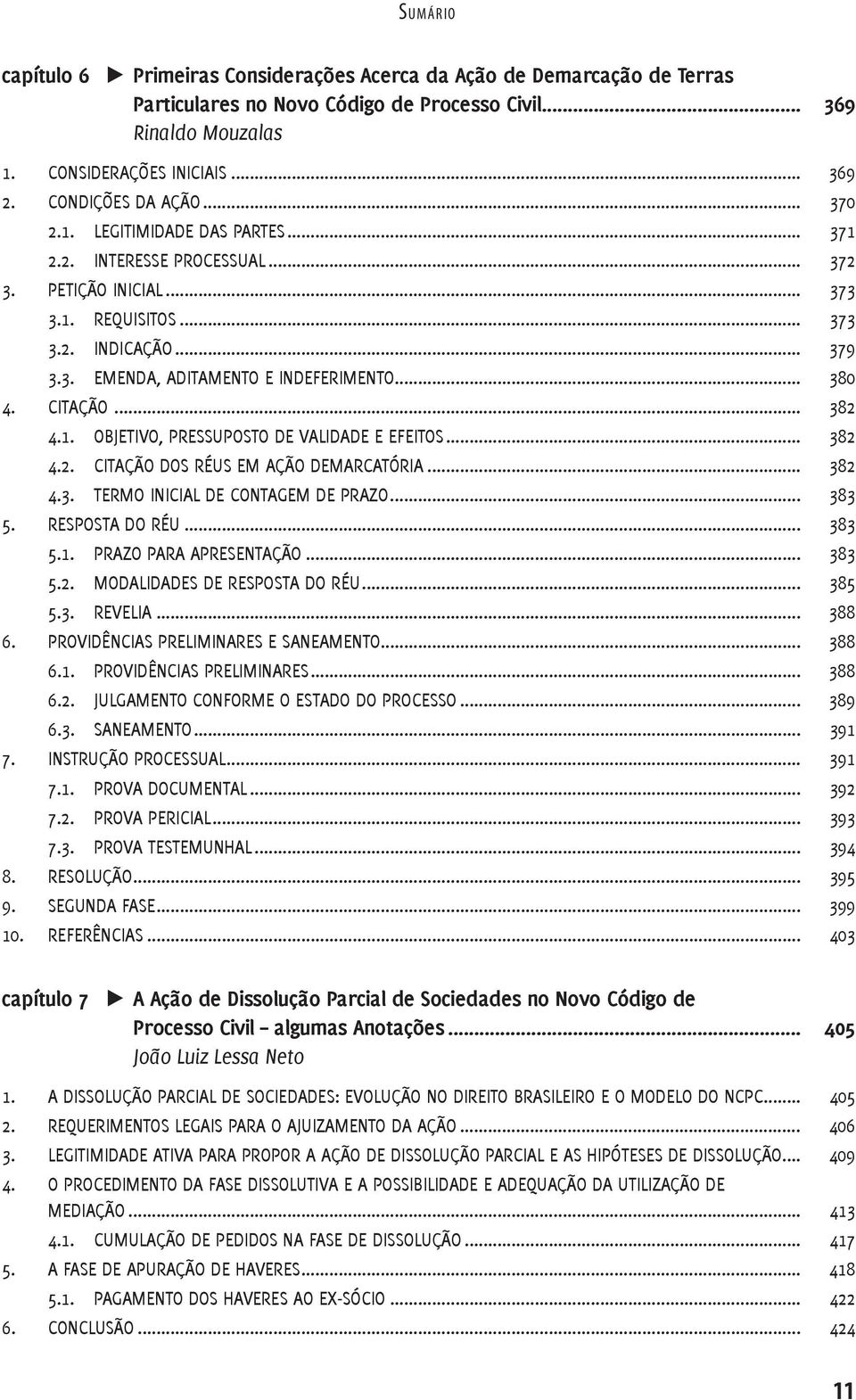 CITAÇÃO... 382 4.1. OBJETIVO, PRESSUPOSTO DE VALIDADE E EFEITOS... 382 4.2. CITAÇÃO DOS RÉUS EM AÇÃO DEMARCATÓRIA... 382 4.3. TERMO INICIAL DE CONTAGEM DE PRAZO... 383 5. RESPOSTA DO RÉU... 383 5.1. PRAZO PARA APRESENTAÇÃO.