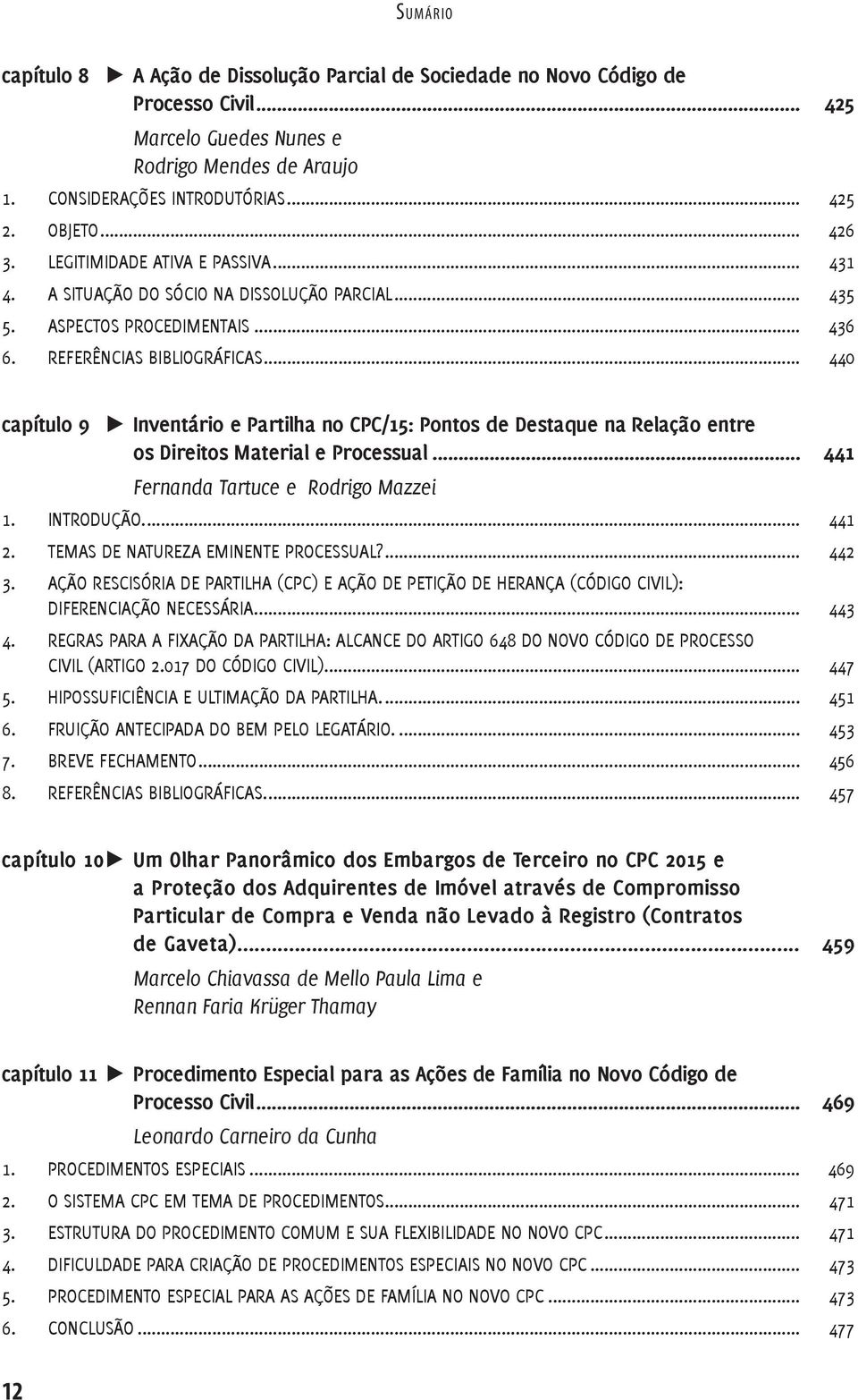 .. 440 capítulo 9 Inventário e Partilha no CPC/15: Pontos de Destaque na Relação entre os Direitos Material e Processual... 441 Fernanda Tartuce e Rodrigo Mazzei 1. INTRODUÇÃO.... 441 2.