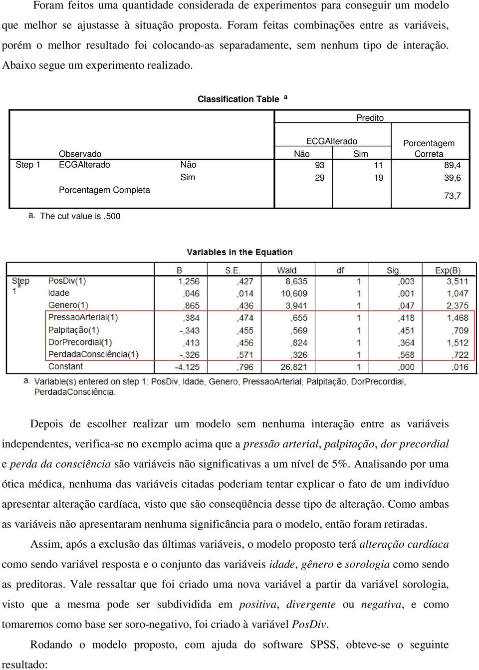 Classification Table a Predito Step 1 Observado ECGAlterado Porcentagem Completa Não Sim ECGAlterado Porcentagem Não Sim Correta 93 11 89,4 29 19 39,6 73,7 a.