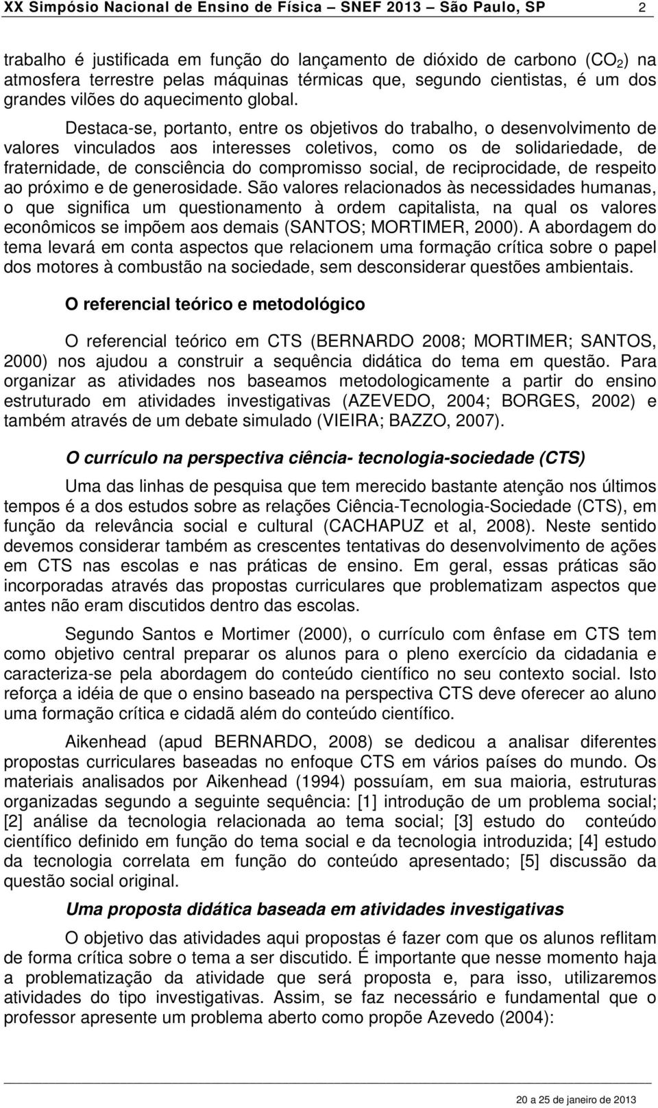 Destaca-se, portanto, entre os objetivos do trabalho, o desenvolvimento de valores vinculados aos interesses coletivos, como os de solidariedade, de fraternidade, de consciência do compromisso