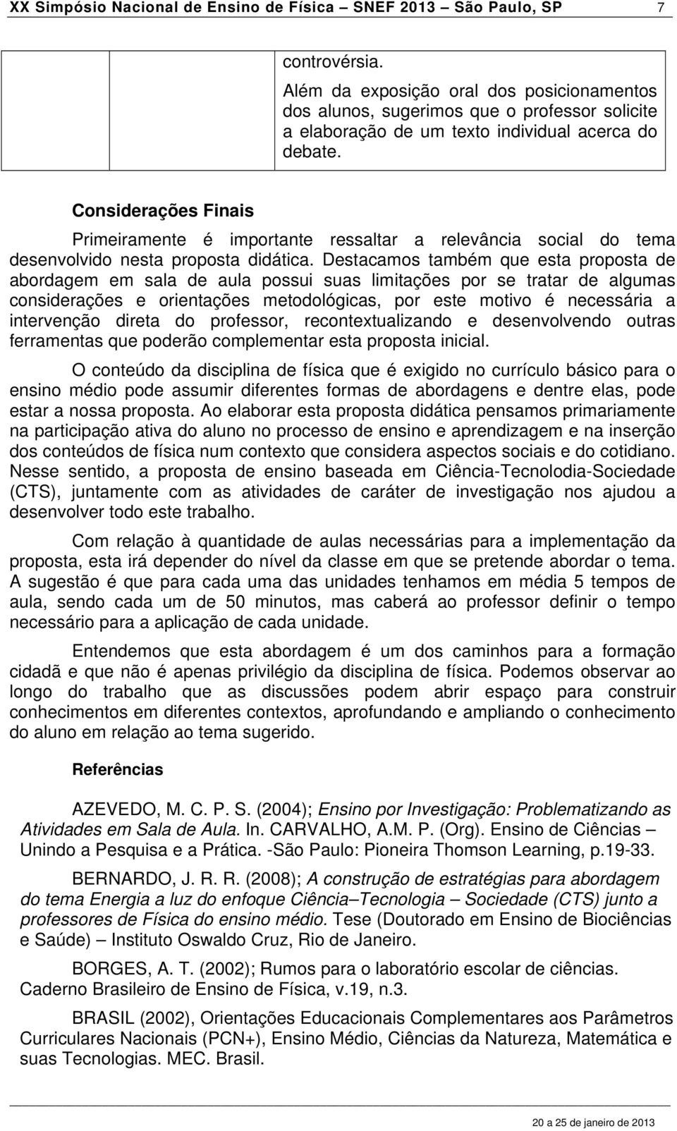 Considerações Finais Primeiramente é importante ressaltar a relevância social do tema desenvolvido nesta proposta didática.