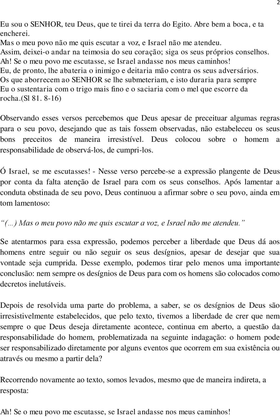 Eu, de pronto, lhe abateria o inimigo e deitaria mão contra os seus adversários Os que aborrecem ao SENHOR se lhe submeteriam, e isto duraria para sempre Eu o sustentaria com o trigo mais fino e o