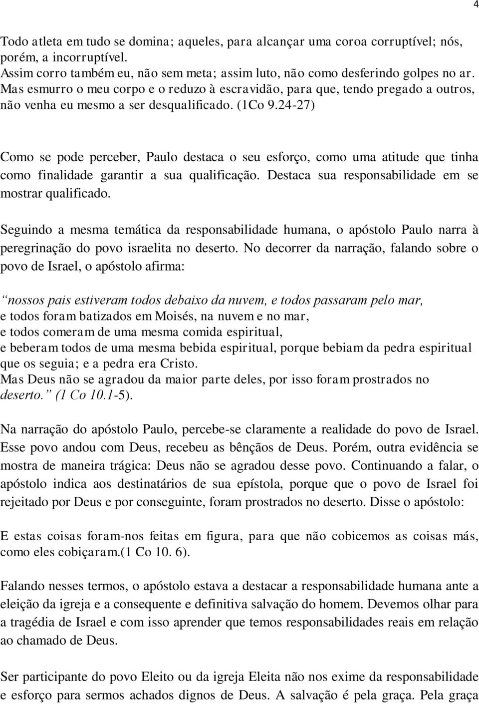 atitude que tinha como finalidade garantir a sua qualificação Destaca sua responsabilidade em se mostrar qualificado Seguindo a mesma temática da responsabilidade humana, o apóstolo Paulo narra à