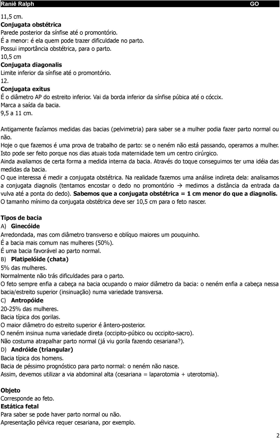 Marca a saída da bacia. 9,5 a 11 cm. Antigamente fazíamos medidas das bacias (pelvimetria) para saber se a mulher podia fazer parto normal ou não.