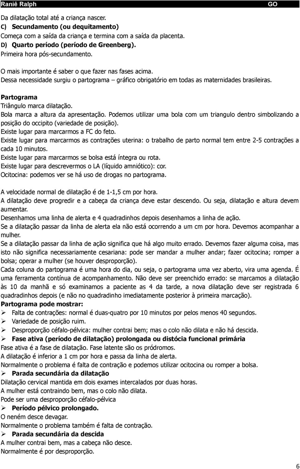 Partograma Triângulo marca dilatação. Bola marca a altura da apresentação. Podemos utilizar uma bola com um triangulo dentro simbolizando a posição do occipito (variedade de posição).