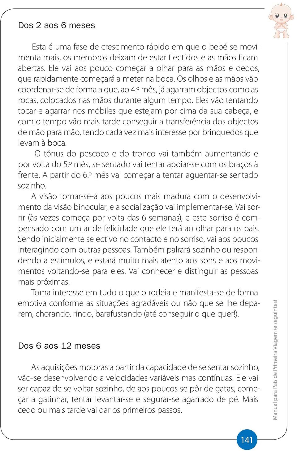 º mês, já agarram objectos como as rocas, colocados nas mãos durante algum tempo.