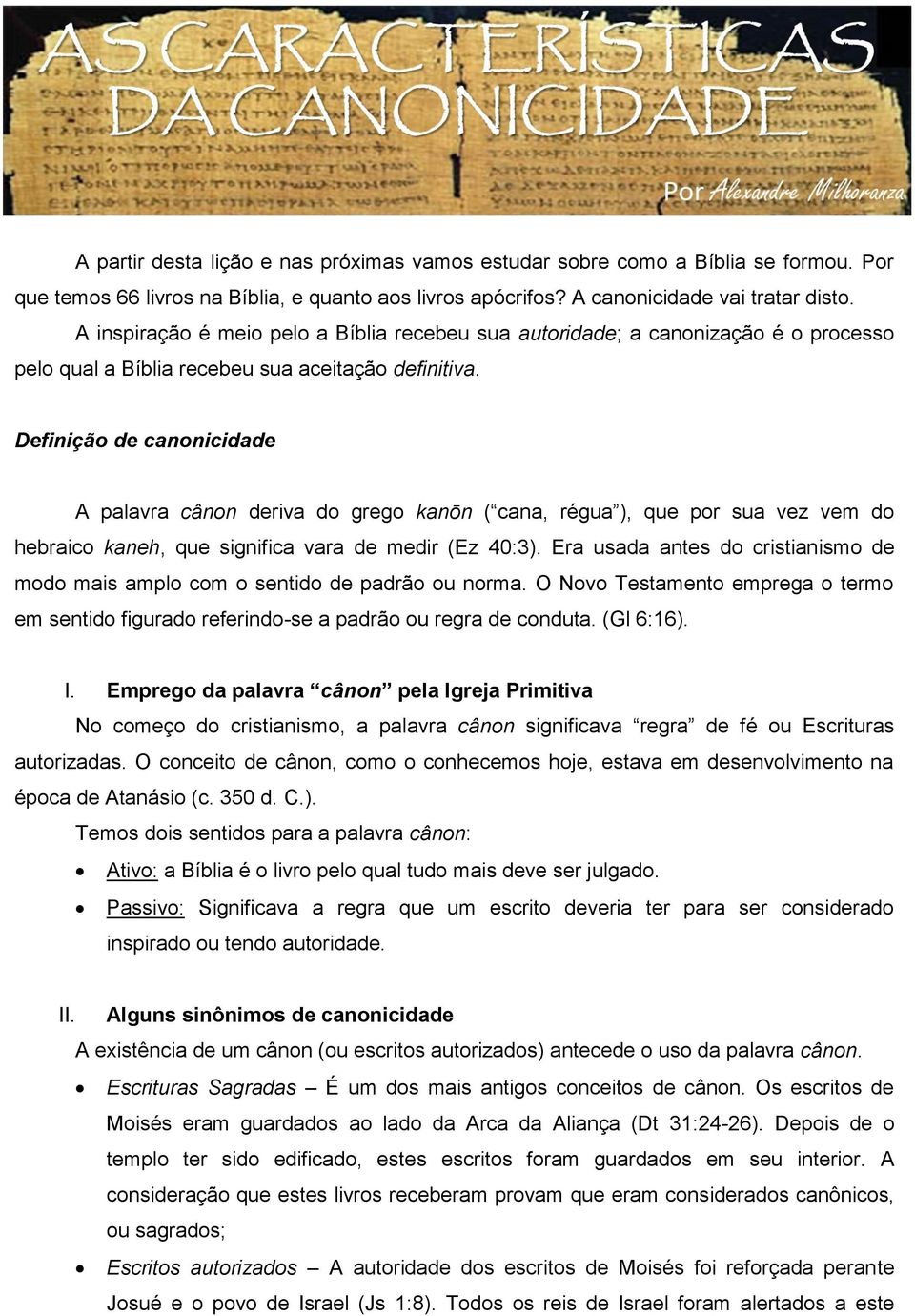 Definição de canonicidade A palavra cânon deriva do grego kanōn ( cana, régua ), que por sua vez vem do hebraico kaneh, que significa vara de medir (Ez 40:3).