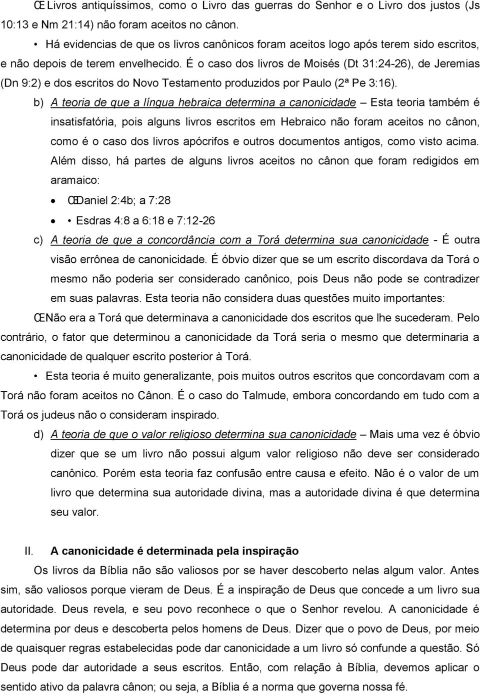 É o caso dos livros de Moisés (Dt 31:24-26), de Jeremias (Dn 9:2) e dos escritos do Novo Testamento produzidos por Paulo (2ª Pe 3:16).