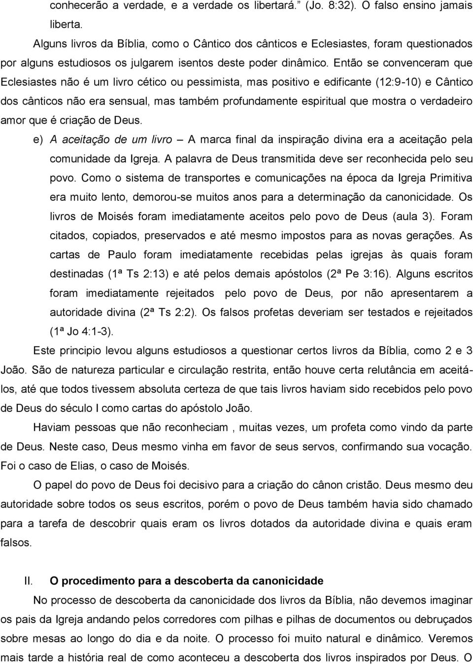 Então se convenceram que Eclesiastes não é um livro cético ou pessimista, mas positivo e edificante (12:9-10) e Cântico dos cânticos não era sensual, mas também profundamente espiritual que mostra o