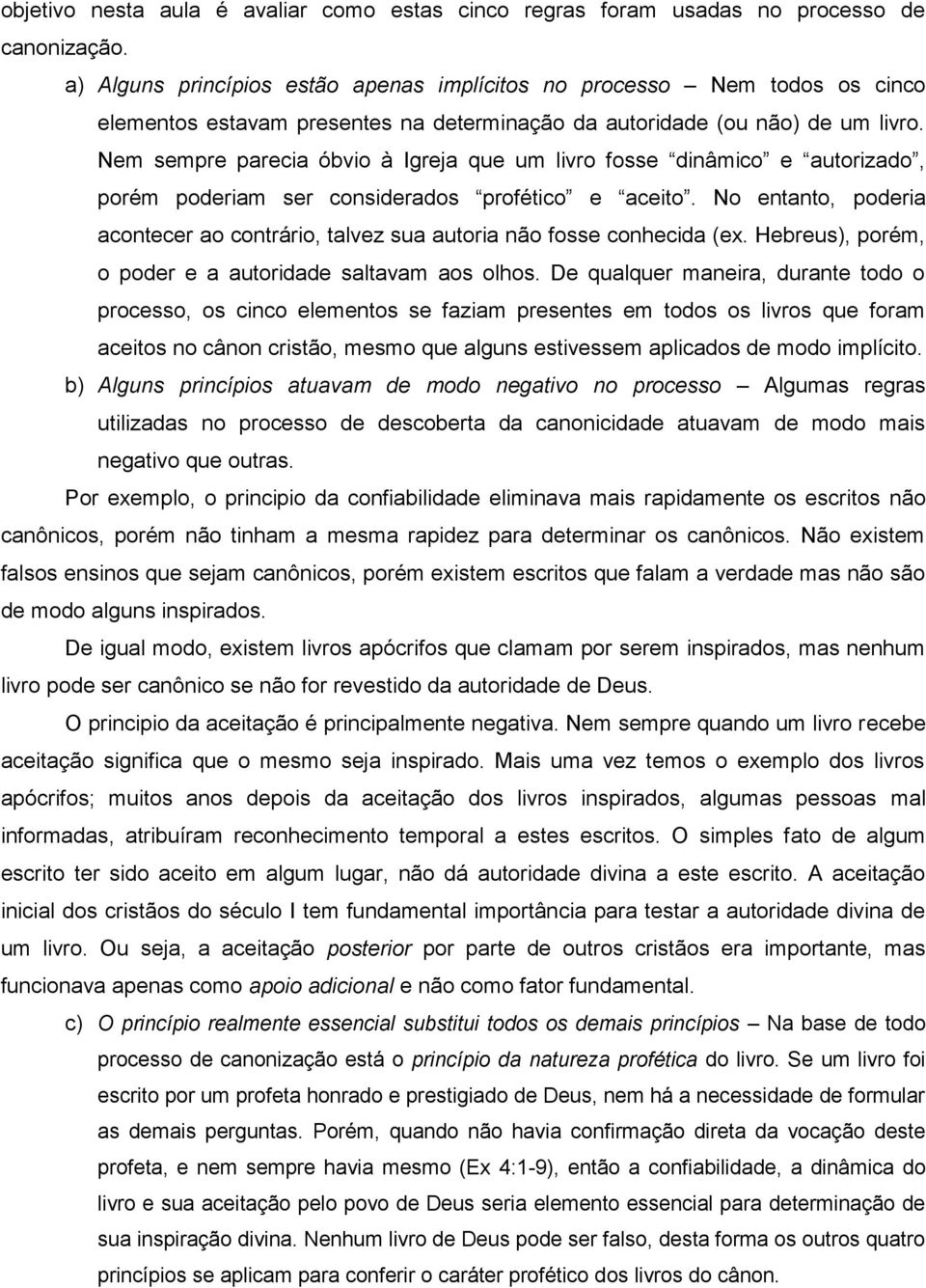 Nem sempre parecia óbvio à Igreja que um livro fosse dinâmico e autorizado, porém poderiam ser considerados profético e aceito.