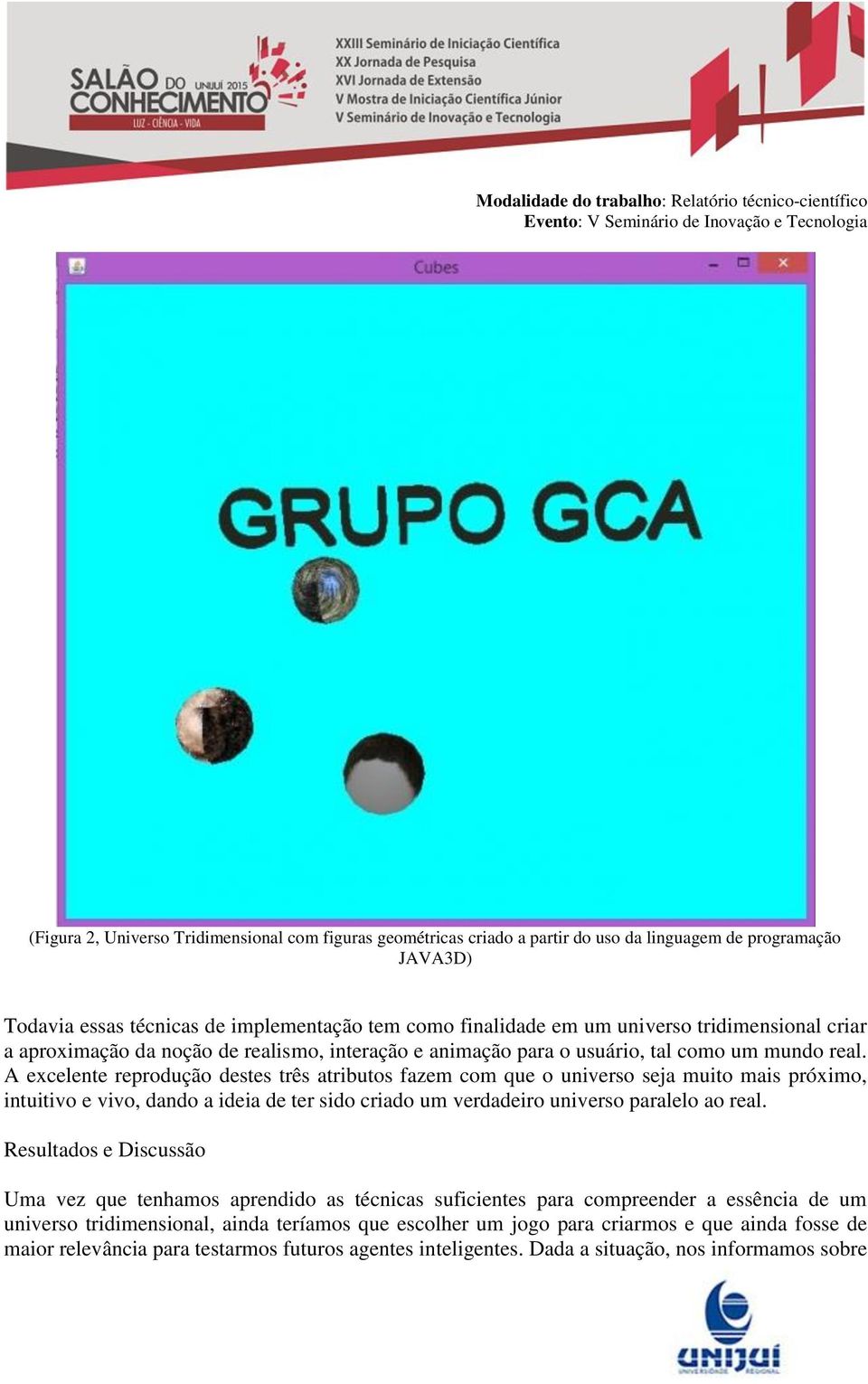 A excelente reprodução destes três atributos fazem com que o universo seja muito mais próximo, intuitivo e vivo, dando a ideia de ter sido criado um verdadeiro universo paralelo ao real.