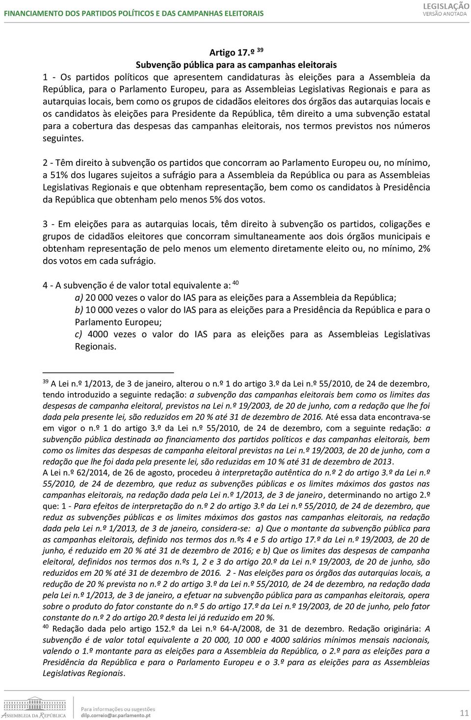 Legislativas Regionais e para as autarquias locais, bem como os grupos de cidadãos eleitores dos órgãos das autarquias locais e os candidatos às eleições para Presidente da República, têm direito a