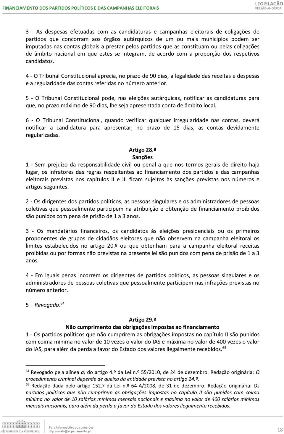 4 - O Tribunal Constitucional aprecia, no prazo de 90 dias, a legalidade das receitas e despesas e a regularidade das contas referidas no número anterior.