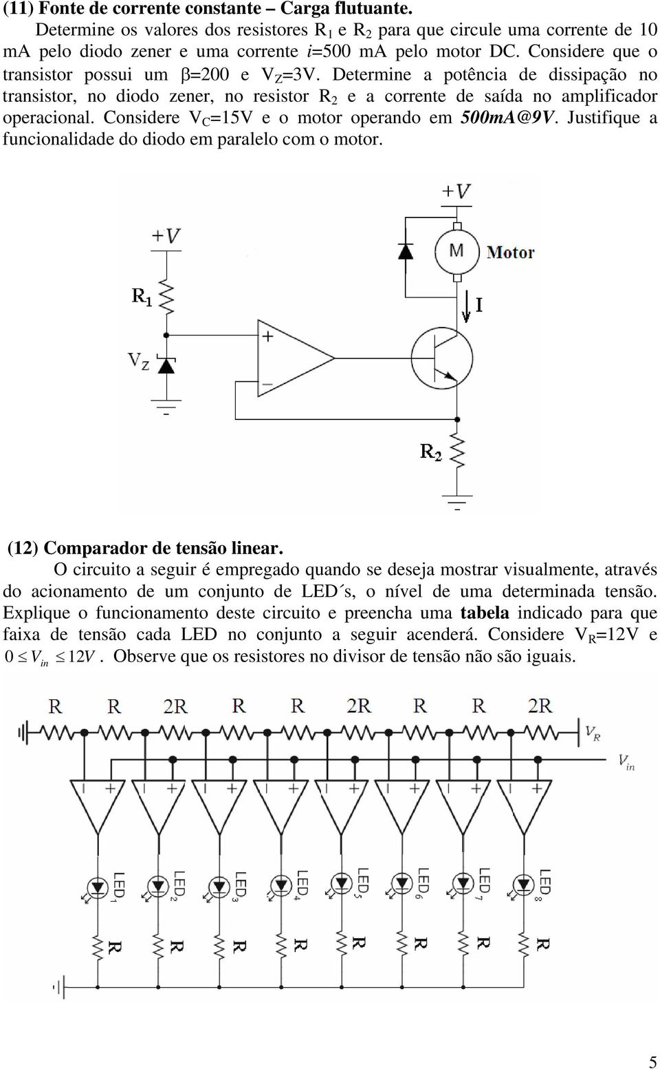 Considere V C =15V e o motor operando em 500mA@9V. Justifique a funcionalidade do diodo em paralelo com o motor. (12) Comparador de tensão linear.