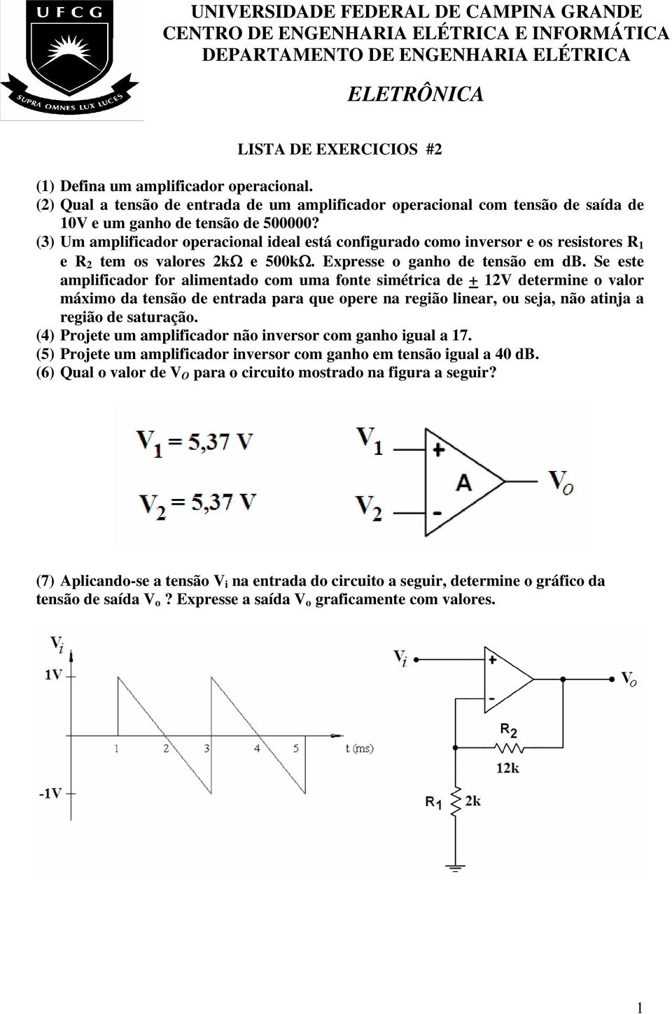 (3) Um amplificador operacional ideal está configurado como inversor e os resistores R 1 e R 2 tem os valores 2kΩ e 500kΩ. Expresse o ganho de tensão em db.