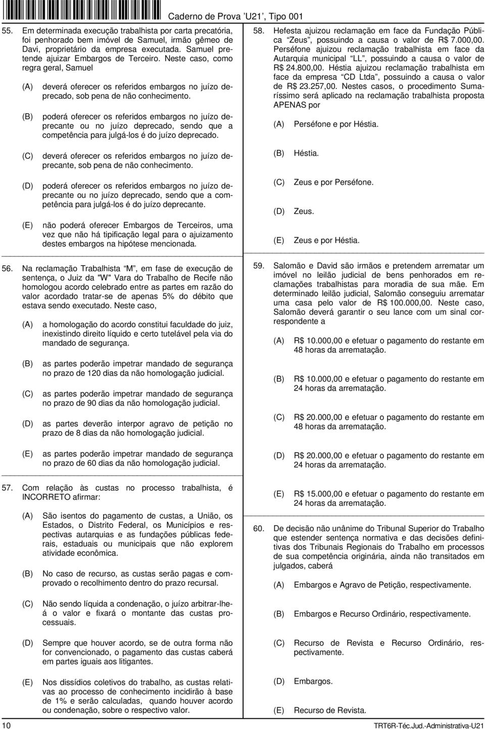 poderá oferecer os referidos embargos no juízo deprecante ou no juízo deprecado, sendo que a competência para julgá-los é do juízo deprecado. 58.