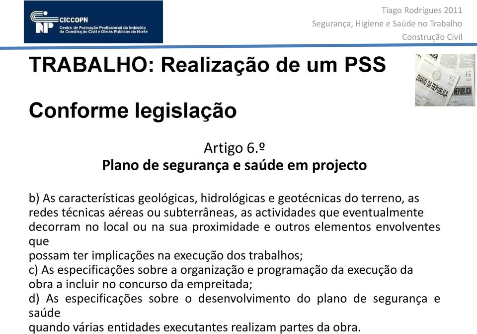 aéreas ou subterrâneas, as actividades que eventualmente decorram no local ou na sua proximidade e outros elementos envolventes que possam ter implicações