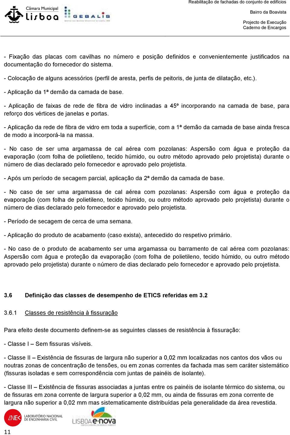 - Aplicação de faixas de rede de fibra de vidro inclinadas a 45º incorporando na camada de base, para reforço dos vértices de janelas e portas.