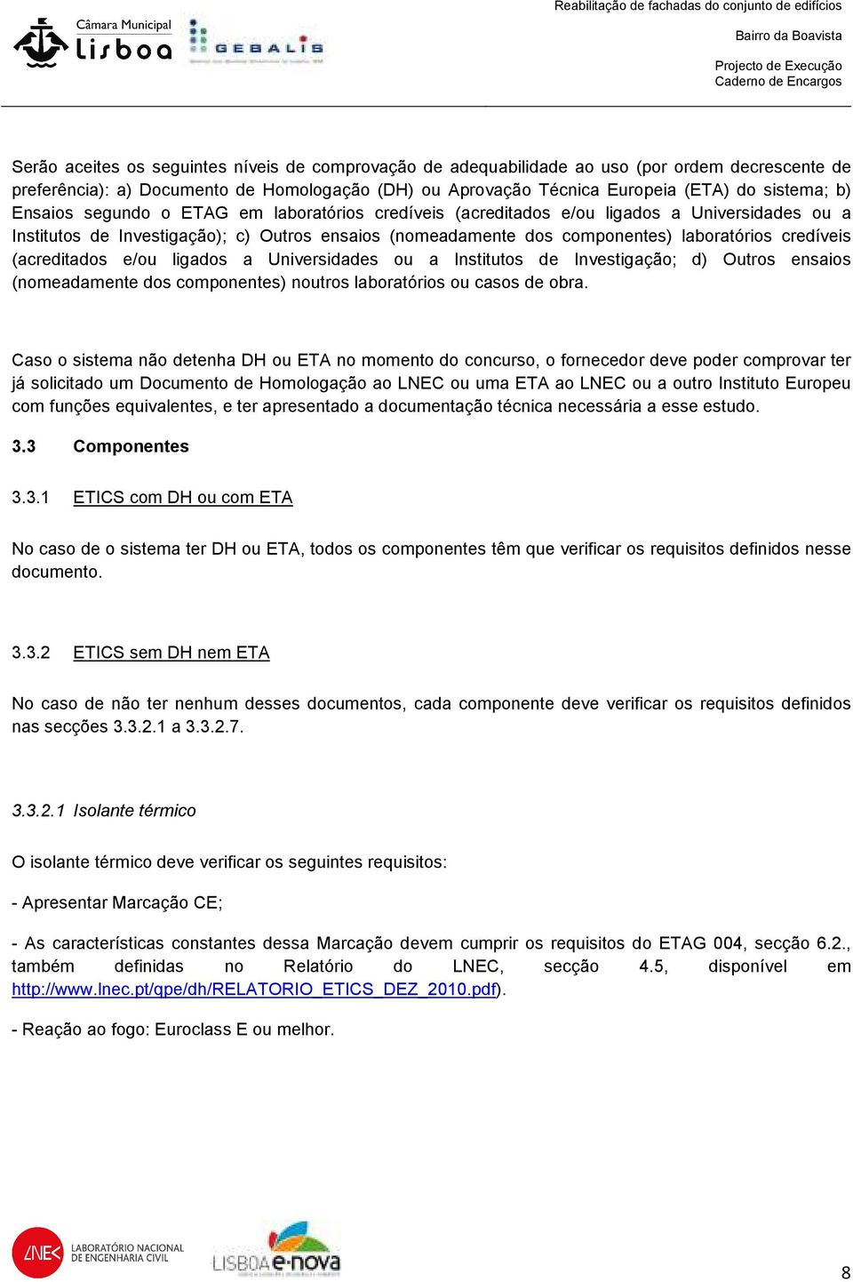 (acreditados e/ou ligados a Universidades ou a Institutos de Investigação; d) Outros ensaios (nomeadamente dos componentes) noutros laboratórios ou casos de obra.