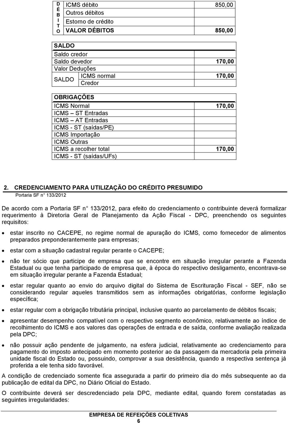 CREDENCIAMENTO PARA UTILIZAÇÃO DO CRÉDITO PRESUMIDO Portaria SF n 133/2012 De acordo com a Portaria SF n 133/2012, para efeito do credenciamento o contribuinte deverá formalizar requerimento à