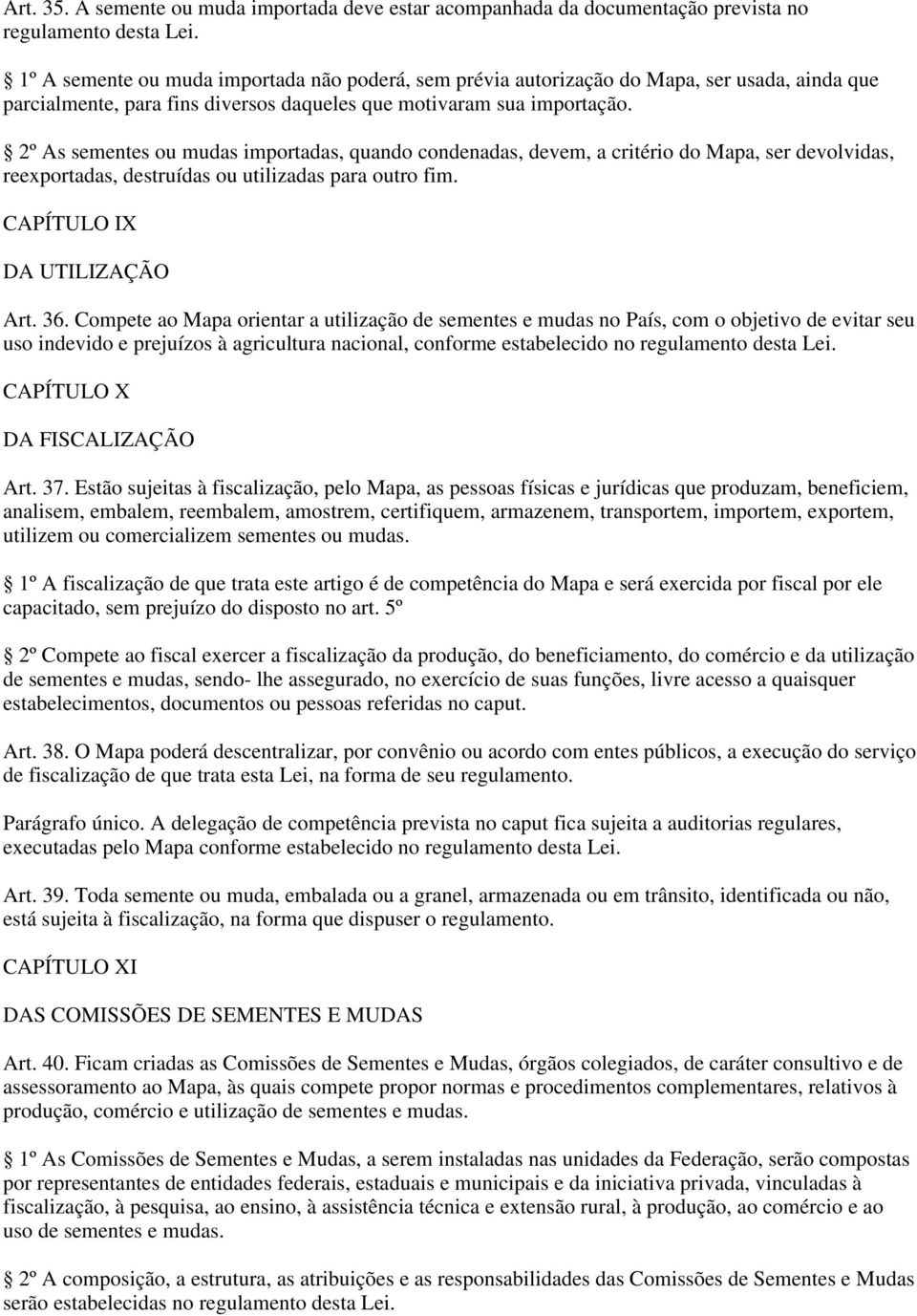 2º As sementes ou mudas importadas, quando condenadas, devem, a critério do Mapa, ser devolvidas, reexportadas, destruídas ou utilizadas para outro fim. CAPÍTULO IX DA UTILIZAÇÃO Art. 36.